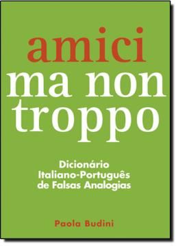 Imagem de AMICI MA NON TROPPO: DICIONARIO ITALIANO PORTUGUES DE FALSAS ANALOGIAS - 2º ED