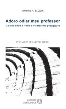Imagem de ADORO ODIAR MEU PROFESSOR - O ALUNO ENTRE A IRONIA E O SARCASMO PEDAGOGICO