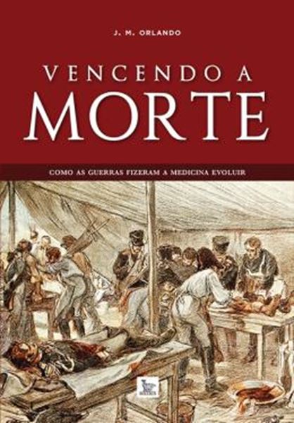 Picture of VENCENDO A MORTE - COMO AS GUERRAS FIZERAM A MEDICINA EVOLUIR