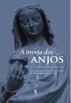 Imagem de A INVEJA DOS ANJOS - AS ESCOLAS CATEDRAIS E OS IDEAIS SOCIAIS NA EUROPA MEDIEVAL (950–1200)