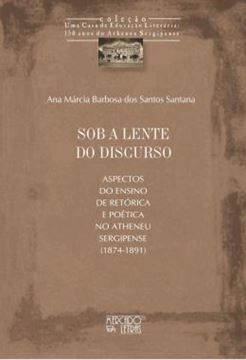 Imagem de SOB A LENTE DO DISCURSO - ASPECTOS DO ENSINO DE RETORICA E POETICA NO ATHENEU SERGIPENSE (1874-1891)