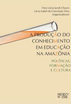 Imagem de A PRODUCAO DO CONHECIMENTO EM EDUCACAO NA AMAZONIA - POLITICAS, FORMACAO E CULTURA