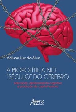 Imagem de A BIOPOLITICA NO “SECULO” DO CEREBRO - EDUCACAO, APRIMORAMENTO COGNITIVO E PRODUCAO DE CAPITAL HUMANO