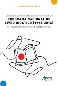Imagem de A CONSTRUCAO DO CONSENSO HEGEMONICO SOBRE O PROGRAMA NACIONAL DO LIVRO DIDATICO (1995-2016) - ESTADO, MERCADO EDITORIAL E SOCIEDADE CIVIL