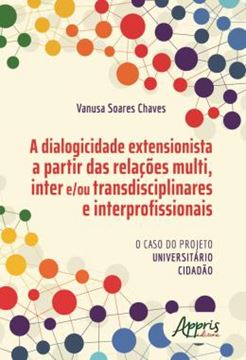 Imagem de A DIALOGICIDADE EXTENSIONISTA A PARTIR DAS RELACOES MULTI, INTER E/OU TRANSDISCIPLINARES E INTERPROFISSIONAIS : O CASO DO PROJETO UNIVERSITARIO CIDADAO