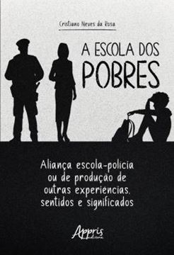 Imagem de A ESCOLA DOS POBRES - ALIANCA ESCOLA-POLICIA OU DE PRODUCAO DE OUTRAS EXPERIENCIAS, SENTIDOS E SIGNIFICADOS