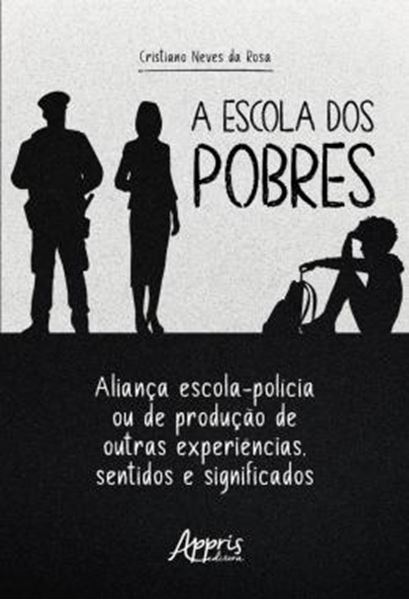 Picture of A ESCOLA DOS POBRES - ALIANCA ESCOLA-POLICIA OU DE PRODUCAO DE OUTRAS EXPERIENCIAS, SENTIDOS E SIGNIFICADOS