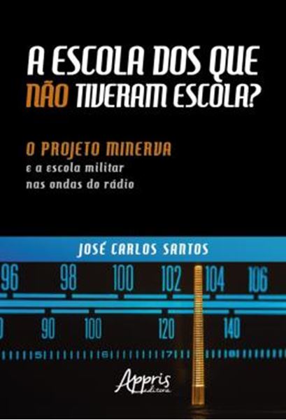 Picture of A ESCOLA DOS QUE NAO TIVERAM ESCOLA? : O PROJETO MINERVA E A ESCOLA MILITAR NAS ONDAS DO RADIO