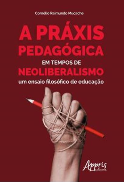 Picture of A PRAXIS PEDAGOGICA EM TEMPOS DE NEOLIBERALISMO: UM ENSAIO FILOSOFICO DE EDUCACAO