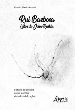 Imagem de RUI BARBOSA LEITOR DE JOHN RUSKIN: O ENSINO DO DESENHO COMO POLITICA DE INDUSTRIALIZACAO