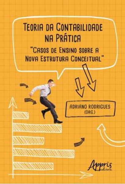 Picture of TEORIA DA CONTABILIDADE NA PRATICA - CASOS DE ENSINO SOBRE A NOVA ESTRUTURA CONCEITUAL