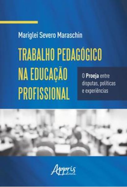 Picture of TRABALHO PEDAGOGICO NA EDUCACAO PROFISSIONAL: O PROEJA ENTRE DISPUTAS, E EXPERIENCIAS