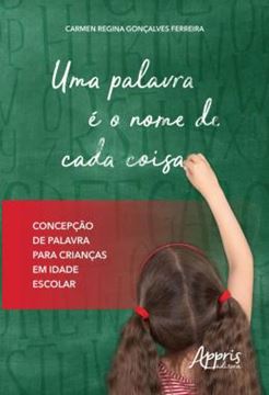 Imagem de UMA PALAVRA E O NOME DE CADA COISA: CONCEPCAO DE PALAVRA PARA CRIANCAS EM IDADE ESCOLAR