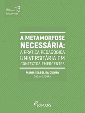 Imagem de A METAMORFOSE NECESSARIA - A PRATICA PEDAGOGICA UNIVERSITARIA EM CONTEXTOS EMERGENTES