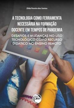 Imagem de A TECNOLOGIA COMO FERRAMENTA NECESSARIA NA FORMACAO DOCENTE EM TEMPOS DE PANDEMIA - DESAFIOS E MUDANCAS NO USO TECNOLOGICO COMO RECURSO DIDATICO NO ENSINO REMOTO