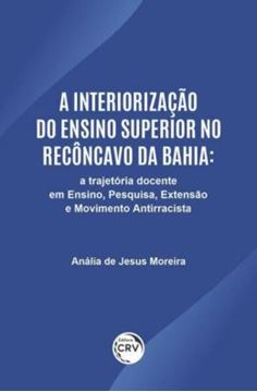 Imagem de A INTERIORIZACAO DO ENSINO SUPERIOR NO RECONCAVO DA BAHIA: UMA TRAJETÓRIA DOCENTE EM ENSINO, PESQUISA, EXTENSÃO E MOVIMENTO ANTIRRACISTA