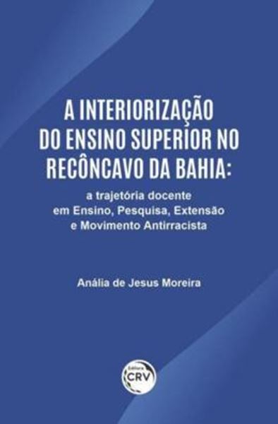 Picture of A INTERIORIZACAO DO ENSINO SUPERIOR NO RECONCAVO DA BAHIA: UMA TRAJETÓRIA DOCENTE EM ENSINO, PESQUISA, EXTENSÃO E MOVIMENTO ANTIRRACISTA