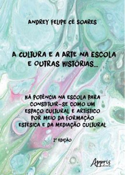 Picture of A CULTURA E A ARTE NA ESCOLA E OUTRAS HISTORIAS... - HA POTENCIA NA ESCOLA PARA CONSTITUIR-SE COMO UM ESPACO CULTURAL E ARTISTICO POR MEIO DA FORMACAO ESTESICA E DA MEDIACAO CULTURAL - 2ª ED