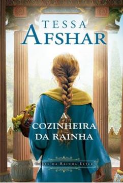 Imagem de A COZINHEIRA DA RAINHA - UM ROMANCE HISTORICO NOS BASTIDORES DO IMPERIO PERSA E DA CORTE DA RAINHA ESTER, DA AUTORA DE "O PRINCIPE OCULTO"