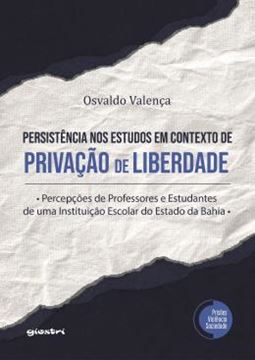 Imagem de A PERSISTENCIA NOS ESTUDOS EM CONTEXTO DE PRIVACAO DE LIBERDADE - PERCEPCOES DE PROFESSORES E ESTUDANTES DE UMA INSTITUICAO ESCOLAR DO ESTADO DA BAHIA - VOLUME 1