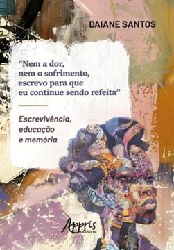Imagem de "NEM A DOR, NEM O SOFRIMENTO, ESCREVO PARA QUE EU CONTINUE SENDO REFEITA" - ESCREVIVENCIA, EDUCACAO E MEMORIA