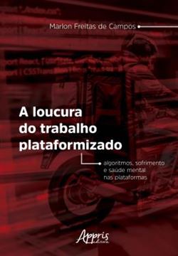 Imagem de A LOUCURA DO TRABALHO PLATAFORMIZADO - ALGORITMOS, SOFRIMENTO E SAUDE MENTAL NAS PLATAFORMAS